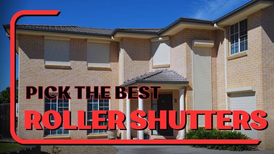 How To Pick The Best Roller Shutters For Your Home Or Shop Fronts